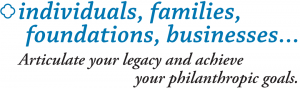 Individuals, Families, Foundations, Businesses...Articulate your legacy and achieve your philanthropic goals.