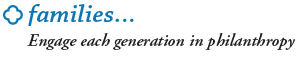 Families...Engage each generation in philanthropy