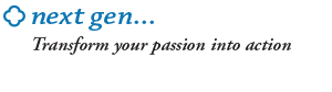 Next Gen...Transform your passion into action